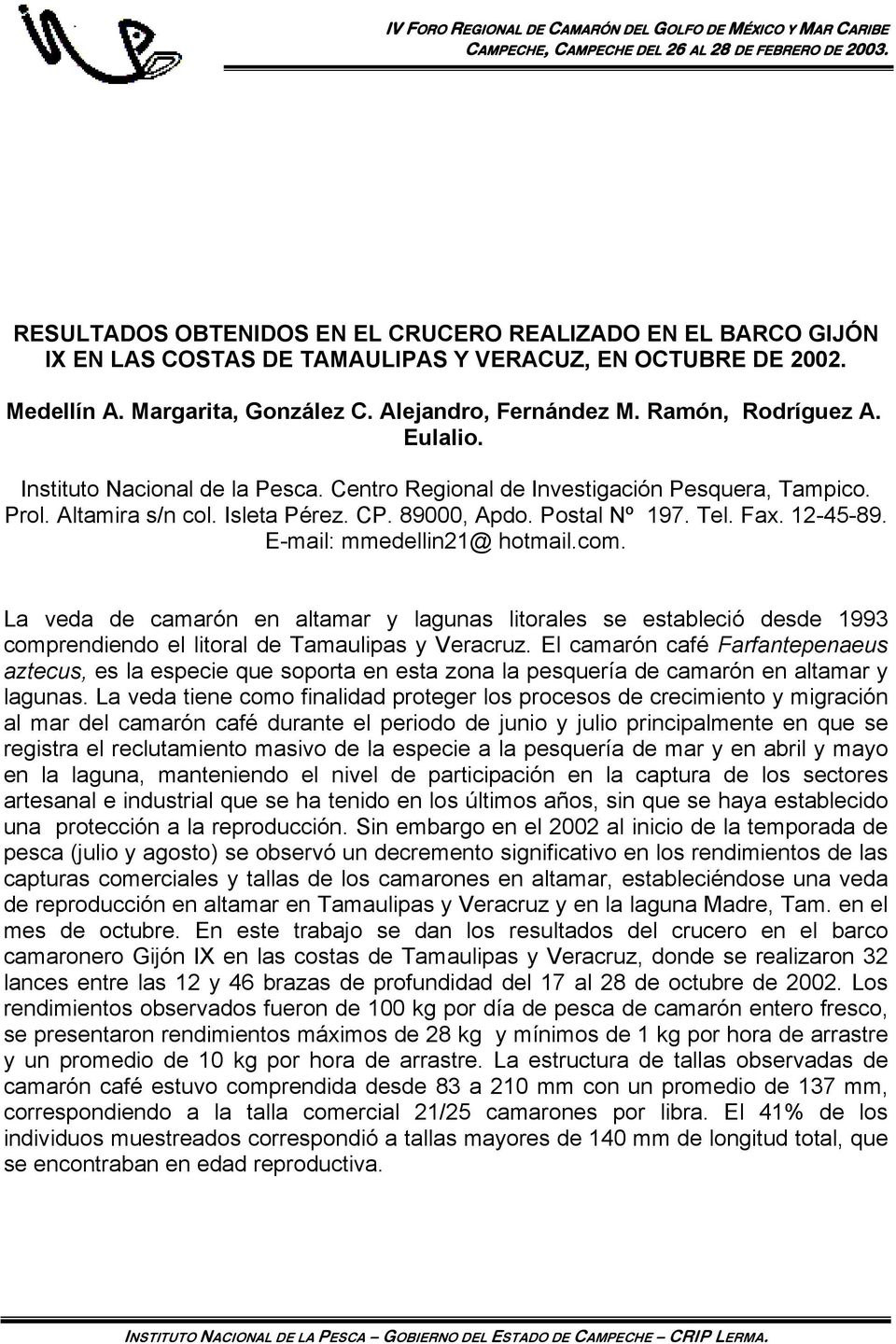 12-45-89. E-mail: mmedellin21@ hotmail.com. La veda de camarón en altamar y lagunas litorales se estableció desde 1993 comprendiendo el litoral de Tamaulipas y Veracruz.