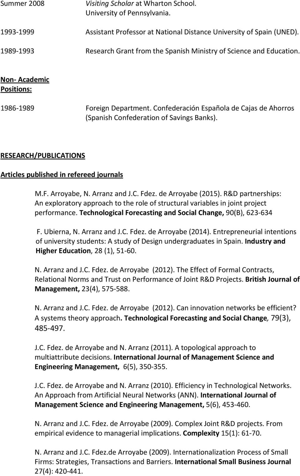 Confederación Española de Cajas de Ahorros (Spanish Confederation of Savings Banks). RESEARCH/PUBLICATIONS Articles published in refereed journals M.F. Arroyabe, N. Arranz and J.C. Fdez.