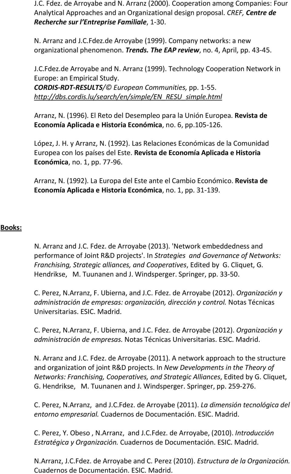Technology Cooperation Network in Europe: an Empirical Study. CORDIS RDT RESULTS/ European Communities, pp. 1 55. http://dbs.cordis.lu/search/en/simple/en_resu_simple.html Arranz, N. (1996).