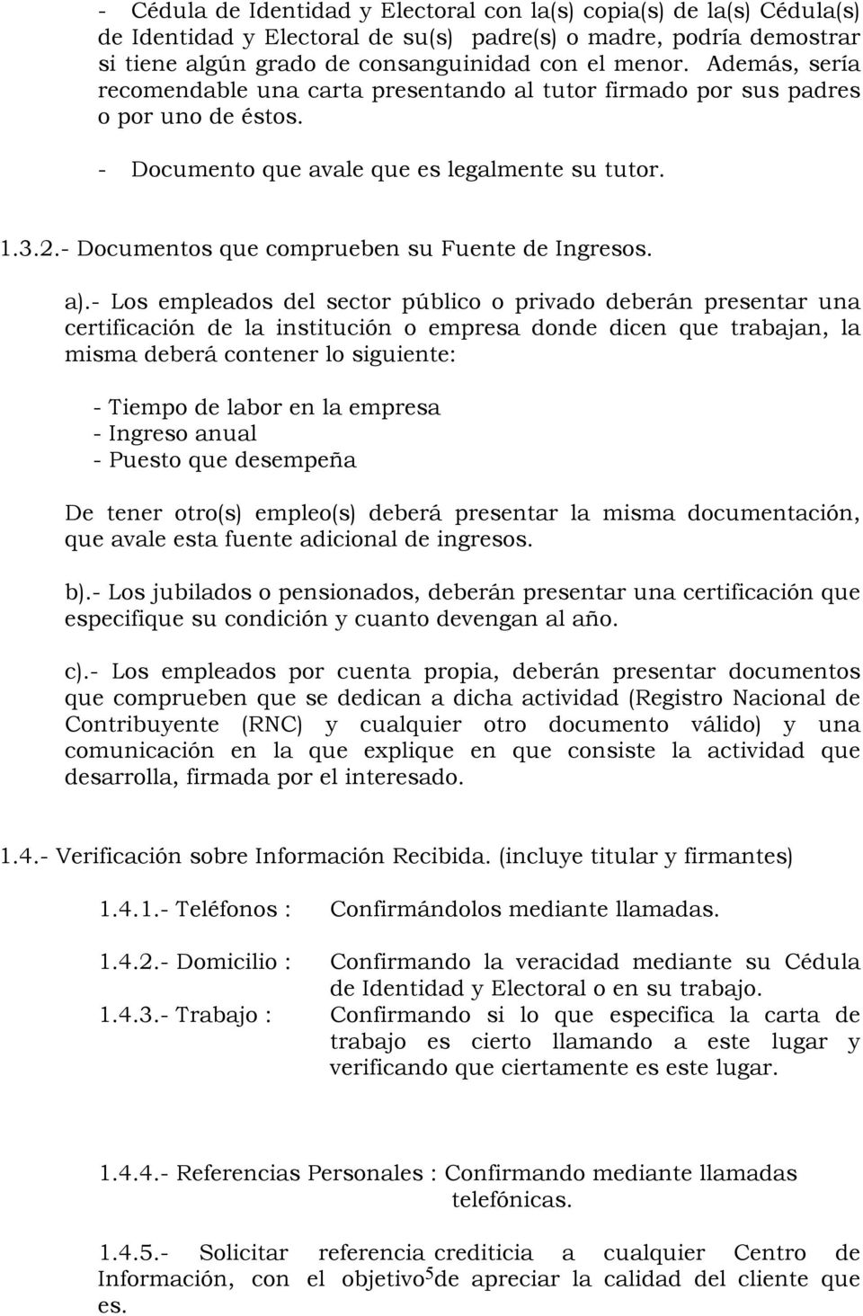 - Documentos que comprueben su Fuente de Ingresos. a).