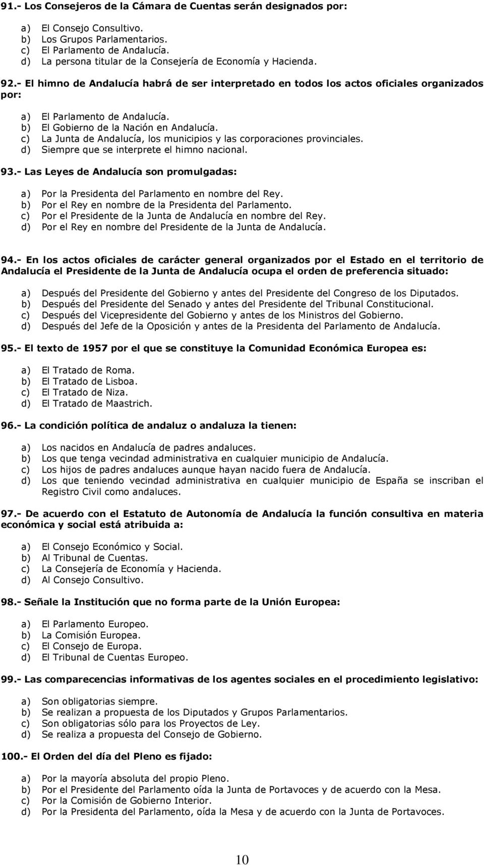 b) El Gobierno de la Nación en Andalucía. c) La Junta de Andalucía, los municipios y las corporaciones provinciales. d) Siempre que se interprete el himno nacional. 93.