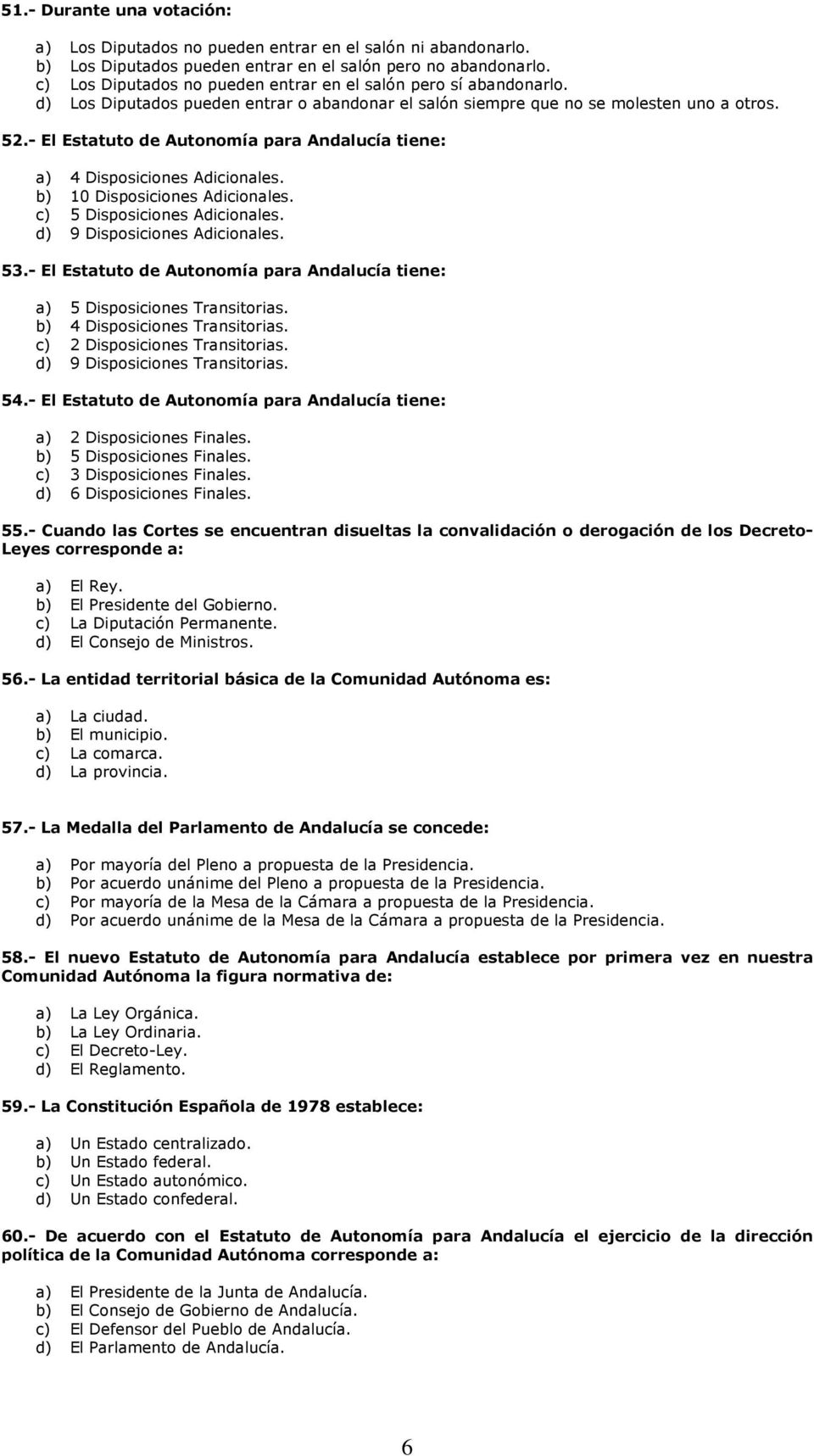 - El Estatuto de Autonomía para Andalucía tiene: a) 4 Disposiciones Adicionales. b) 10 Disposiciones Adicionales. c) 5 Disposiciones Adicionales. d) 9 Disposiciones Adicionales. 53.