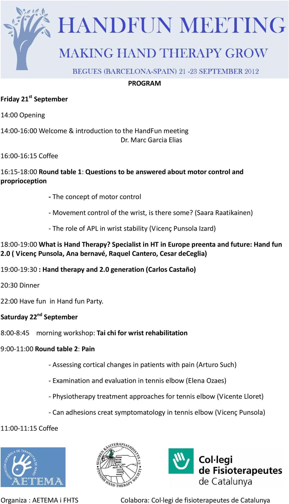 some? (Saara Raatikainen) The role of APL in wrist stability (Vicenç Punsola Izard) 18:00 19:00 What is Hand Therapy? Specialist in HT in Europe preenta and future: Hand fun 2.