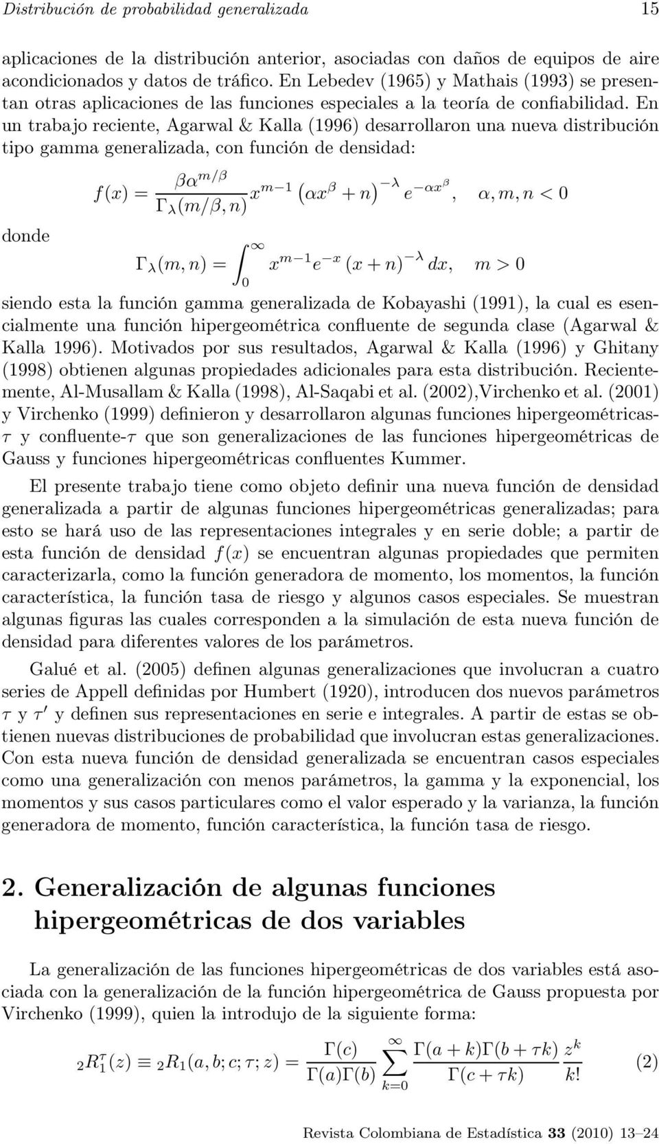 En un trabajo reciente, Agarwal & Kalla (1996) desarrollaron una nueva distribución tipo gamma generalizada, con función de densidad: donde f(x) = βαm/β Γ λ (m/β, n) xm 1 ( αx β + n ) λ e αx β, α, m,