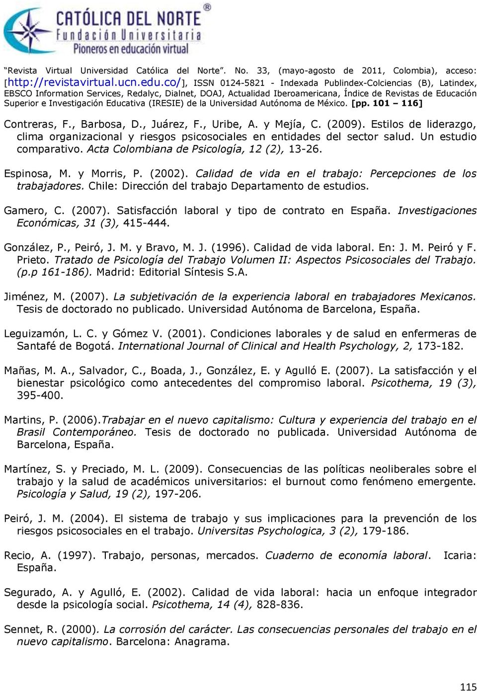 Gamero, C. (2007). Satisfacción laboral y tipo de contrato en España. Investigaciones Económicas, 31 (3), 415-444. González, P., Peiró, J. M. y Bravo, M. J. (1996). Calidad de vida laboral. En: J. M. Peiró y F.