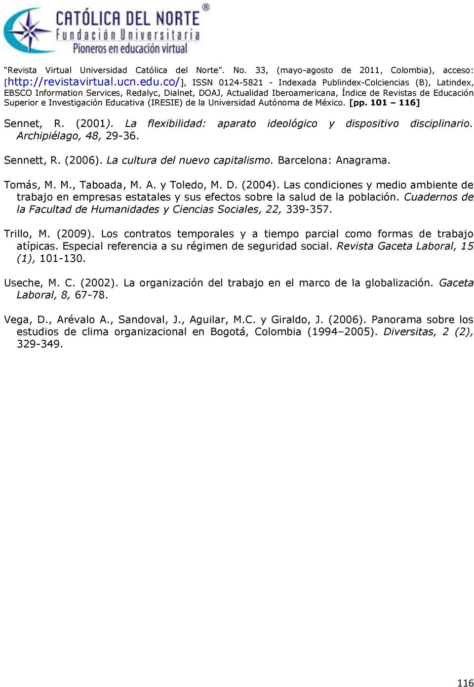 Cuadernos de la Facultad de Humanidades y Ciencias Sociales, 22, 339-357. Trillo, M. (2009). Los contratos temporales y a tiempo parcial como formas de trabajo atípicas.