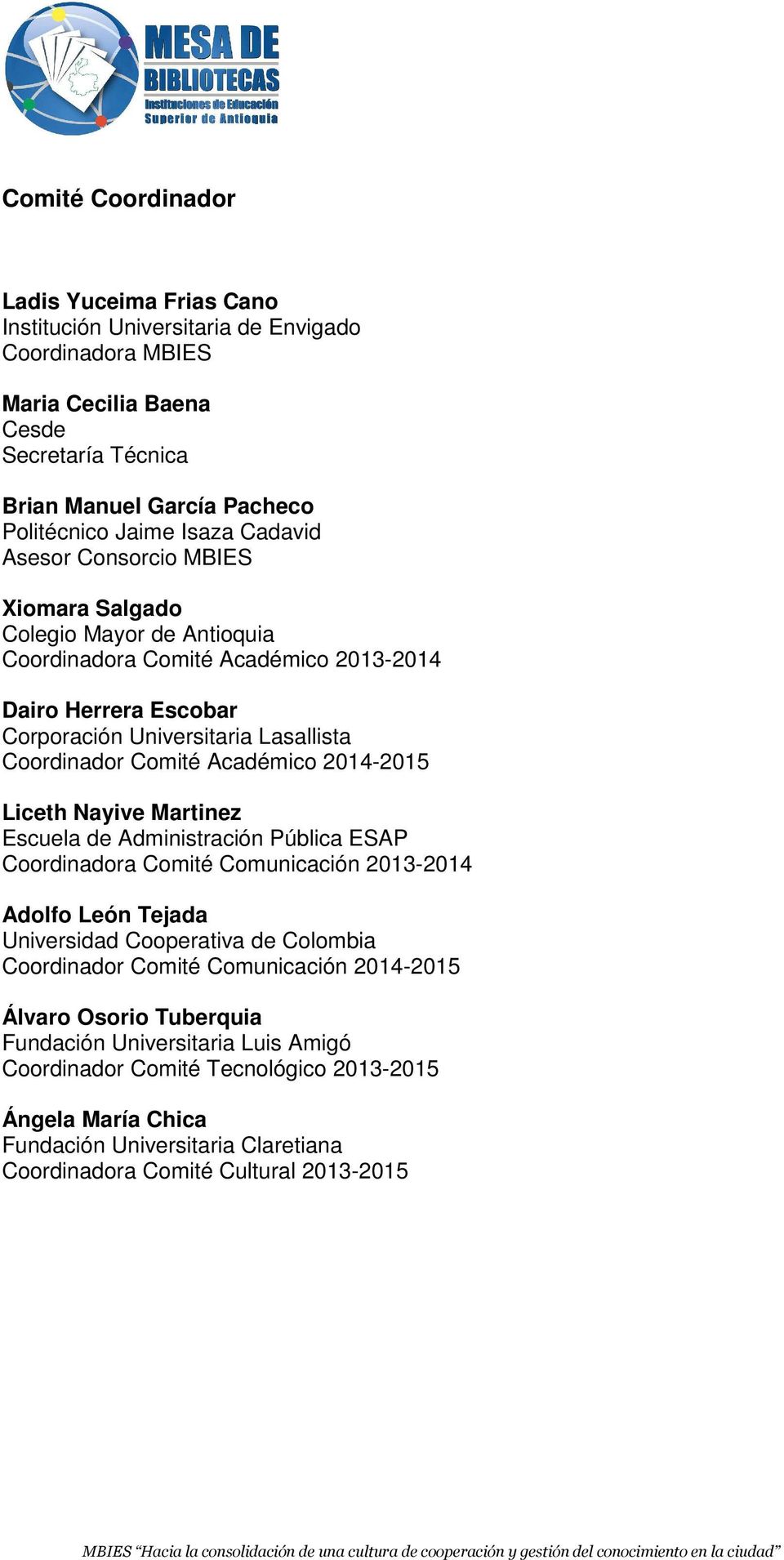 Académico 2014-2015 Liceth Nayive Martinez Escuela de Administración Pública ESAP Coordinadora Comunicación 2013-2014 Adolfo León Tejada Universidad Cooperativa de Colombia Coordinador