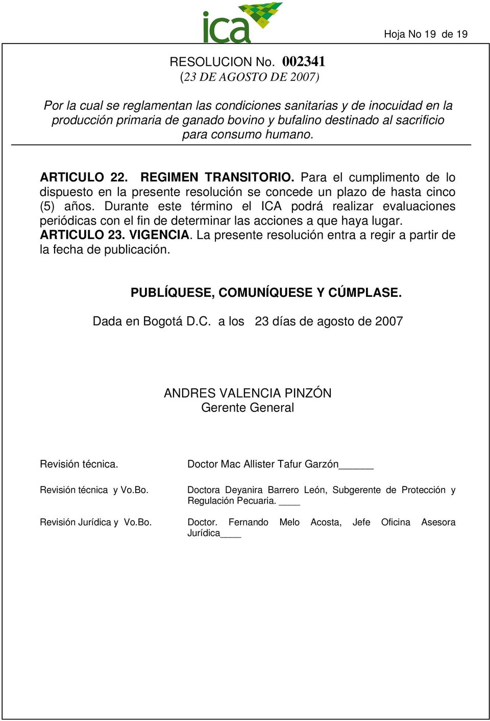 La presente resolución entra a regir a partir de la fecha de publicación. PUBLÍQUESE, COMUNÍQUESE Y CÚMPLASE. Dada en Bogotá D.C. a los 23 días de agosto de 2007 ANDRES VALENCIA PINZÓN Gerente General Revisión técnica.