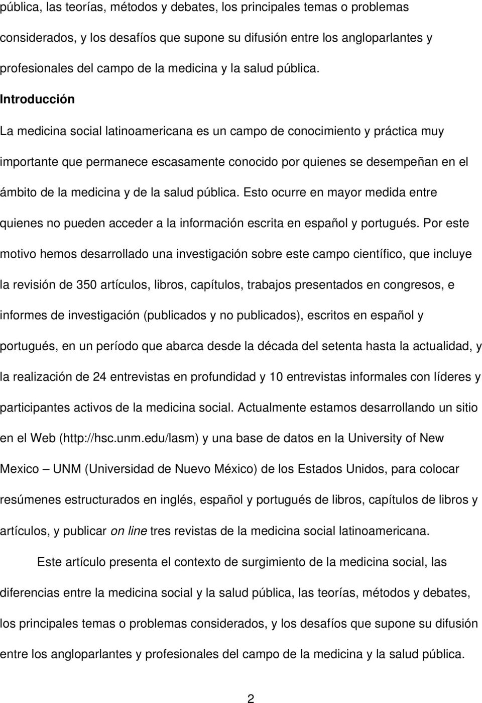 Introducción La medicina social latinoamericana es un campo de conocimiento y práctica muy importante que permanece escasamente conocido por quienes se desempeñan en el ámbito de la medicina y de la 