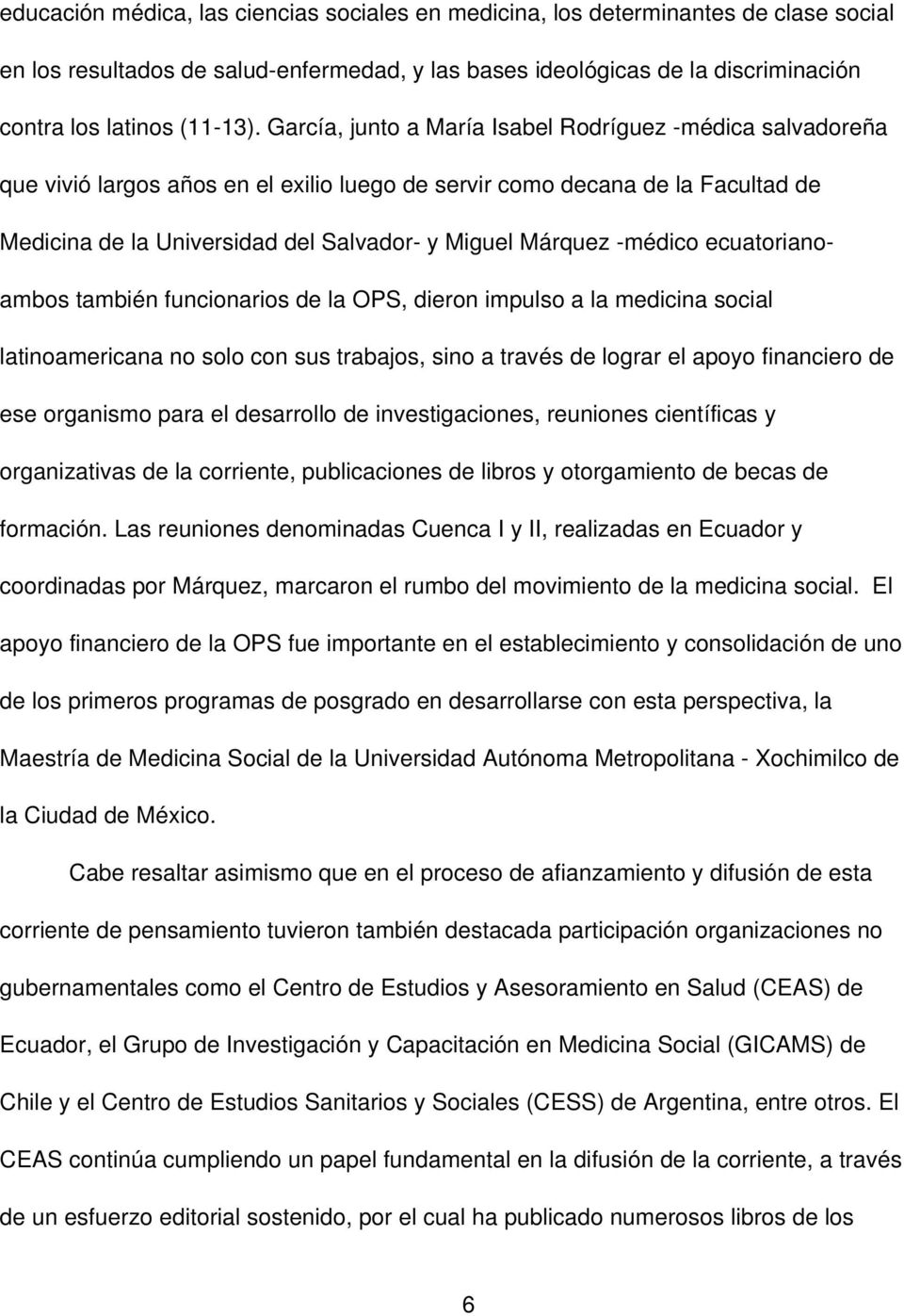 médico ecuatorianoambos también funcionarios de la OPS, dieron impulso a la medicina social latinoamericana no solo con sus trabajos, sino a través de lograr el apoyo financiero de ese organismo para