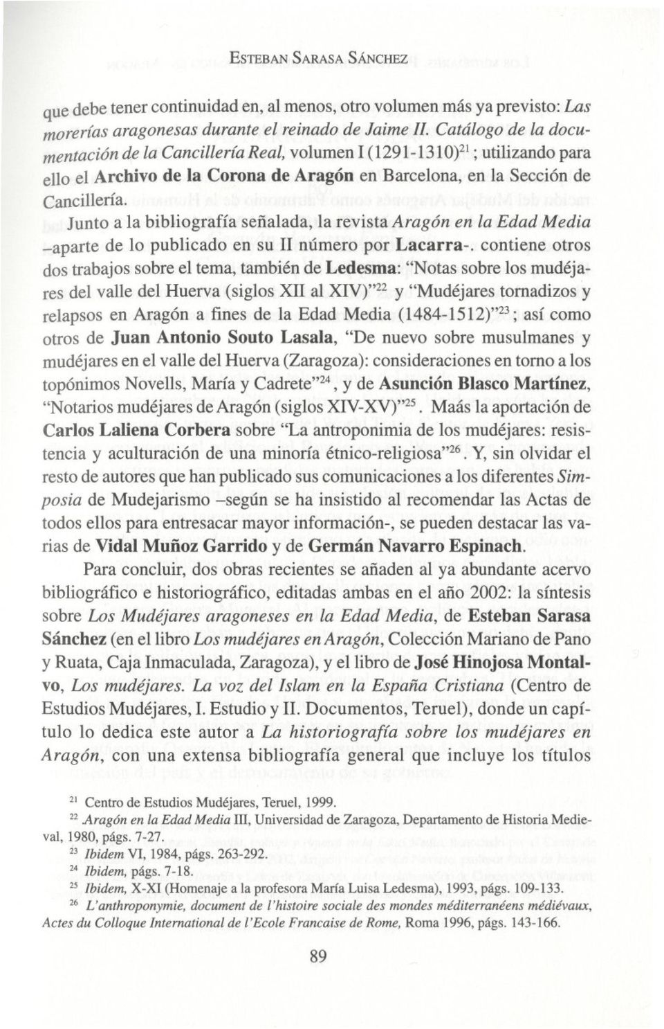 Junto a la bibliografía señalada, la revista Aragón en la Edad Media -aparte de lo publicado en su 11número por Lacarra-.