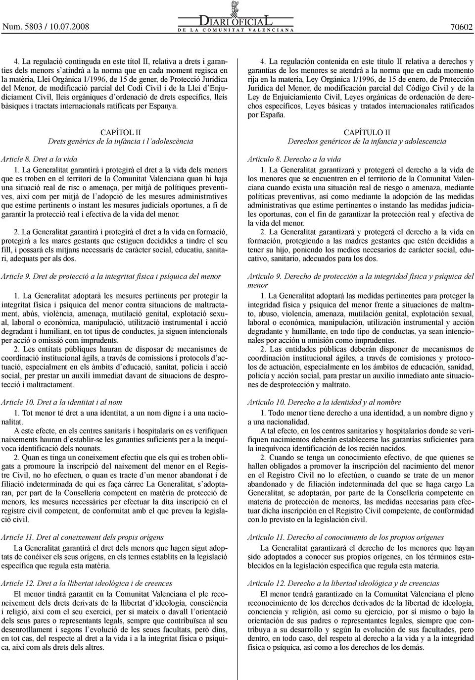Espanya. CAPÍTOL II Drets genèrics de la infància i l adolescència Article 8. Dret a la vida 1.