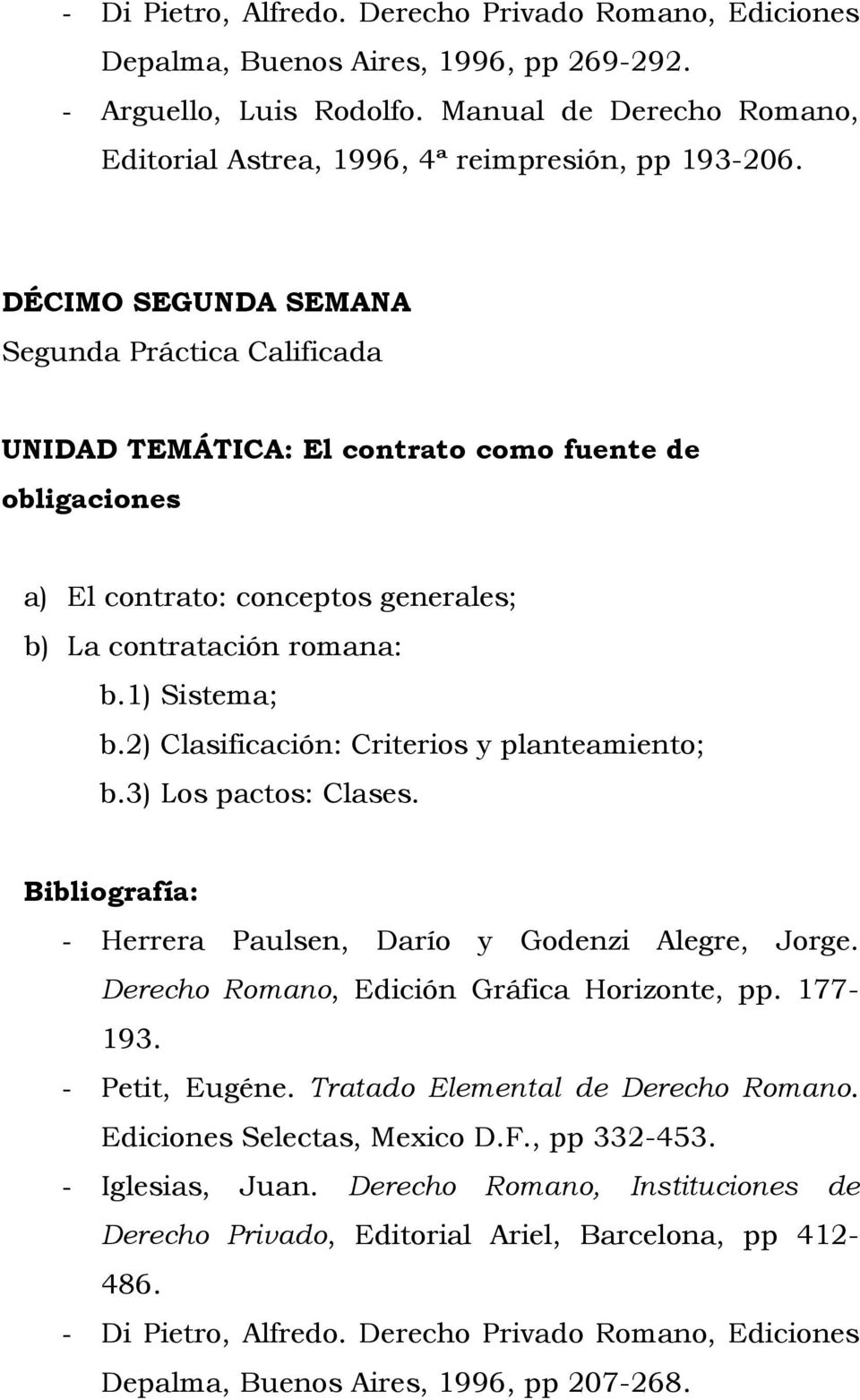 2) Clasificación: Criterios y planteamiento; b.3) Los pactos: Clases. Bibliografía: - Herrera Paulsen, Darío y Godenzi Alegre, Jorge. Derecho Romano, Edición Gráfica Horizonte, pp. 177-193.