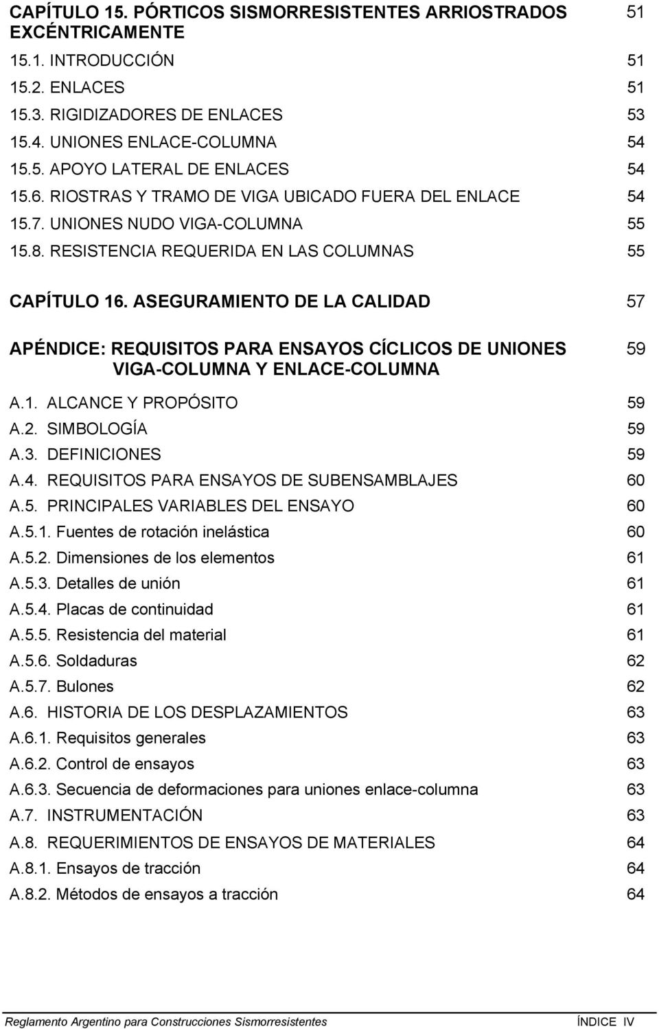 ASEGURAMIENTO DE LA CALIDAD 57 APÉNDICE: REQUISITOS PARA ENSAYOS CÍCLICOS DE UNIONES VIGA-COLUMNA Y ENLACE-COLUMNA 59 A.1. ALCANCE Y PROPÓSITO 59 A.2. SIMBOLOGÍA 59 A.3. DEFINICIONES 59 A.4.