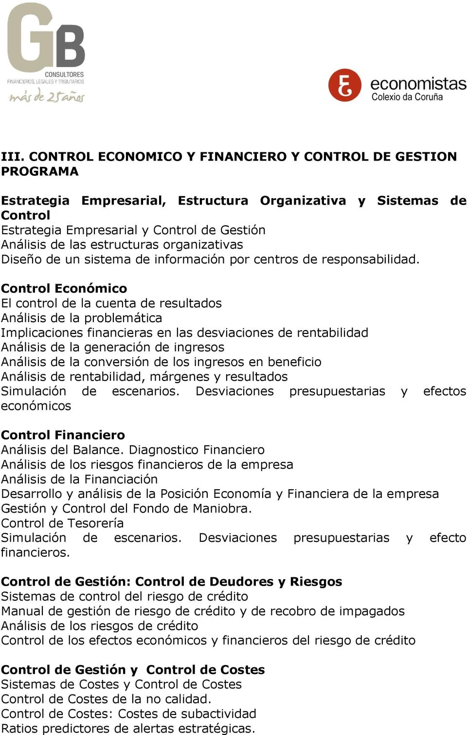 Control Económico El control de la cuenta de resultados Análisis de la problemática Implicaciones financieras en las desviaciones de rentabilidad Análisis de la generación de ingresos Análisis de la