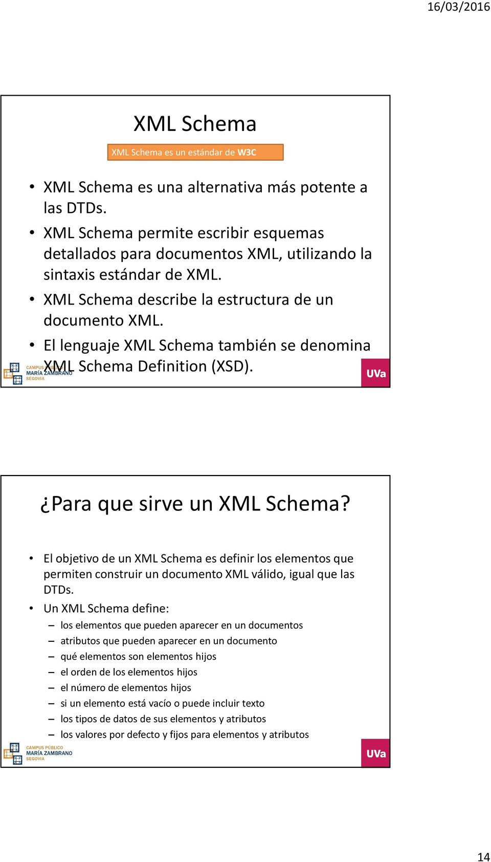El lenguaje XML Schema también se denomina XML Schema Definition (XSD). Para que sirve un XML Schema?