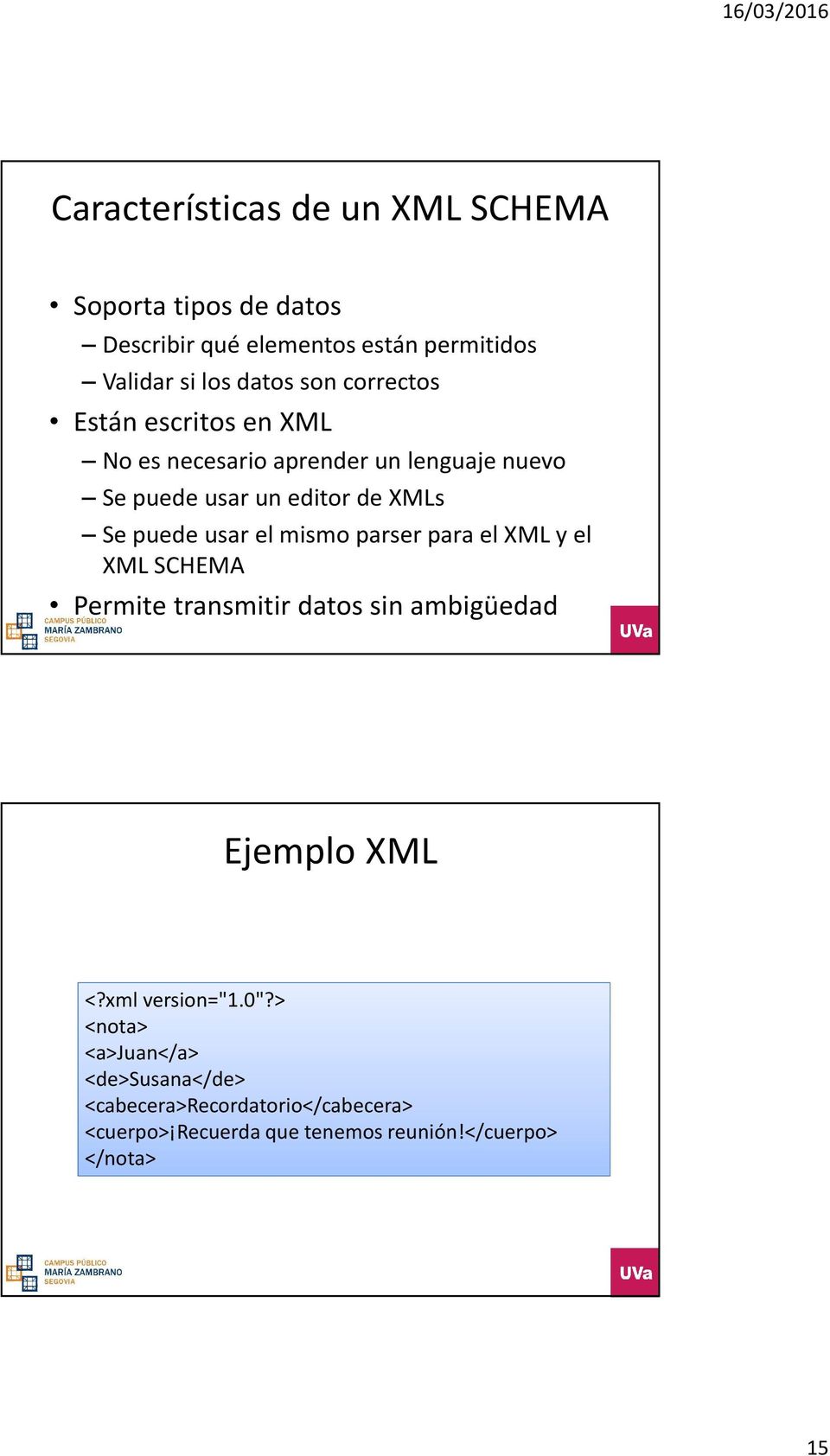 el mismo parserpara el XML y el XML SCHEMA Permite transmitir datos sin ambigüedad Ejemplo XML <?xml version="1.0"?