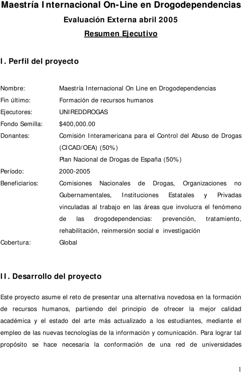 00 Donantes: Comisión Interamericana para el Control del Abuso de Drogas (CICAD/OEA) (50%) Plan Nacional de Drogas de España (50%) Período: 2000-2005 Beneficiarios: Comisiones Nacionales de Drogas,