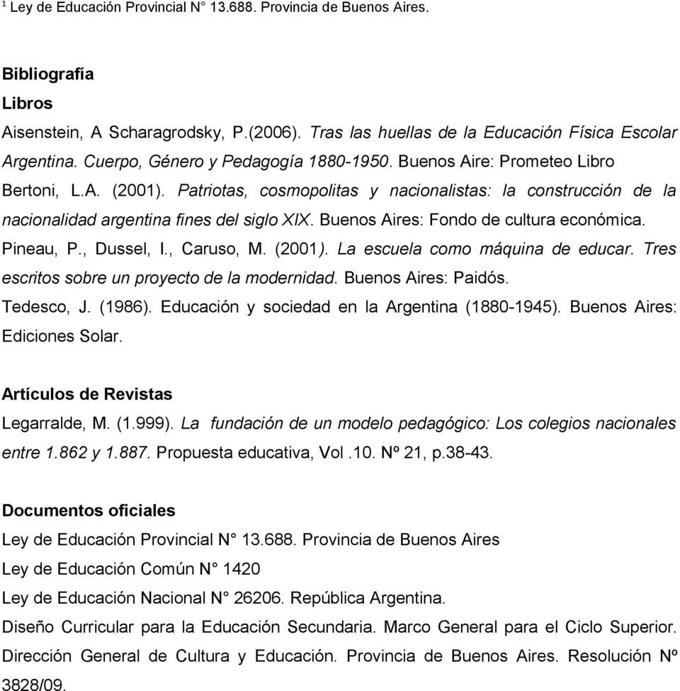Buenos Aires: Fondo de cultura económica. Pineau, P., Dussel, I., Caruso, M. (2001). La escuela como máquina de educar. Tres escritos sobre un proyecto de la modernidad. Buenos Aires: Paidós.