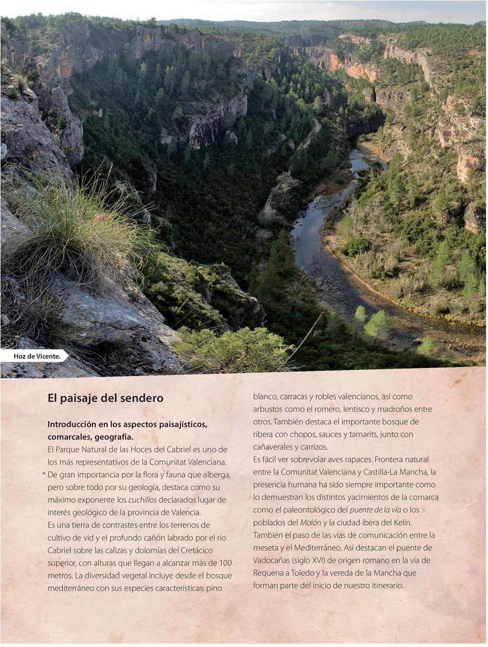 De gran importancia por la flora y fauna que alberga, pero sobre todo por su geología, destaca como su máximo exponente los cuchillos declarados lugar de interés geológico de la provincia de Valencia.