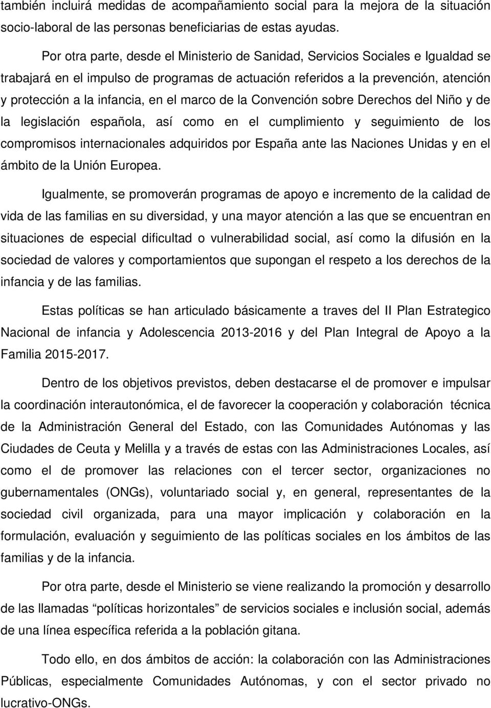 el marco de la Convención sobre Derechos del Niño y de la legislación española, así como en el cumplimiento y seguimiento de los compromisos internacionales adquiridos por España ante las Naciones