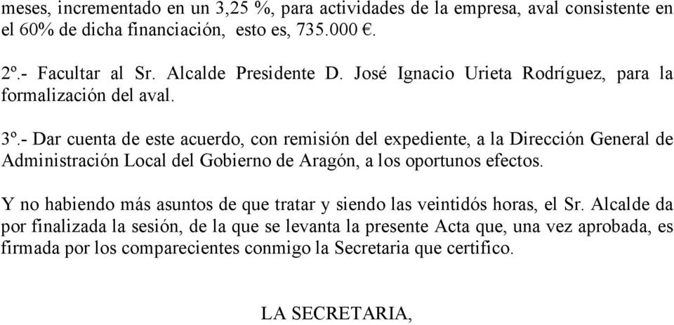 - Dar cuenta de este acuerdo, con remisión del expediente, a la Dirección General de Administración Local del Gobierno de Aragón, a los oportunos efectos.