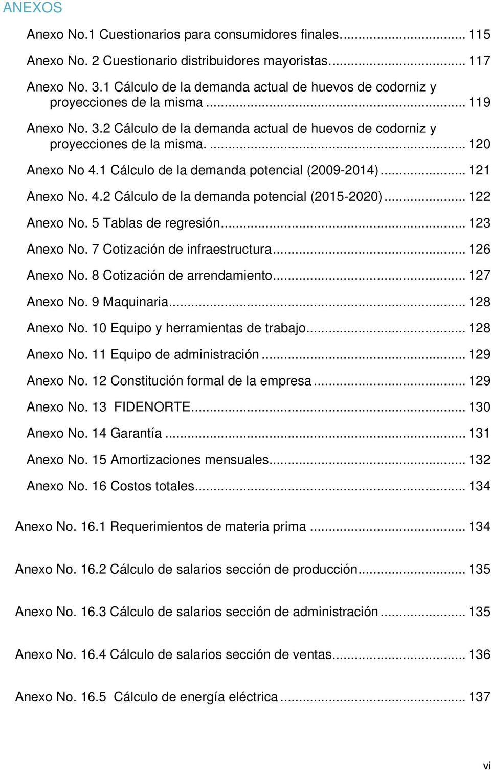 1 Cálculo de la demanda potencial (2009-2014)... 121 Anexo No. 4.2 Cálculo de la demanda potencial (2015-2020)... 122 Anexo No. 5 Tablas de regresión... 123 Anexo No. 7 Cotización de infraestructura.