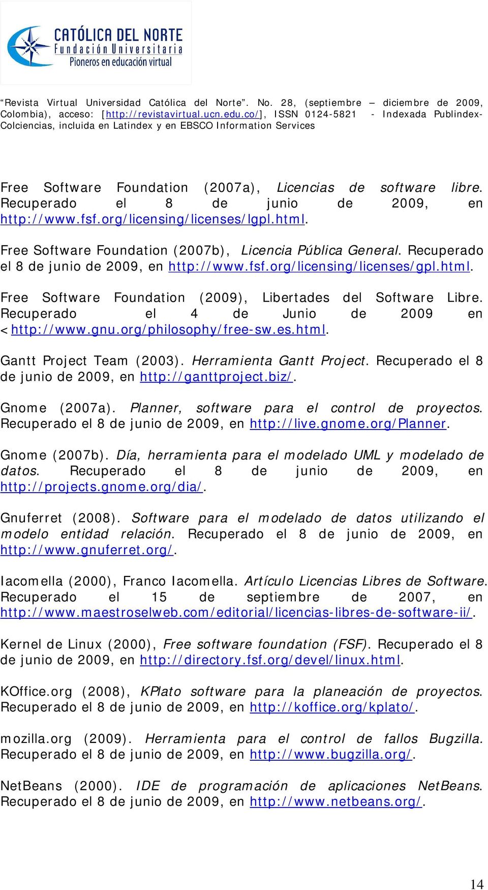 Free Software Foundation (2009), Libertades del Software Libre. Recuperado el 4 de Junio de 2009 en <http://www.gnu.org/philosophy/free-sw.es.html. Gantt Project Team (2003).
