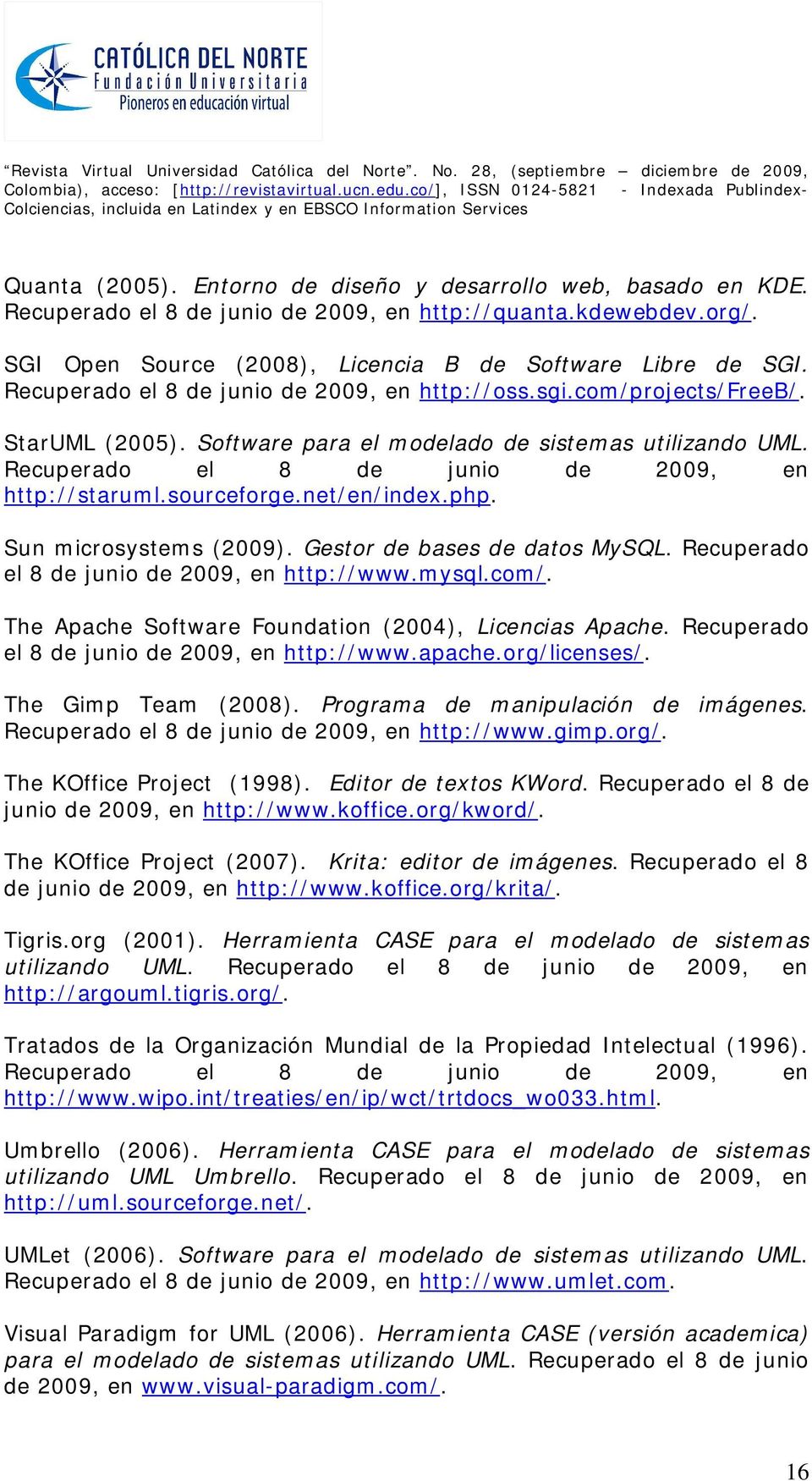 sourceforge.net/en/index.php. Sun microsystems (2009). Gestor de bases de datos MySQL. Recuperado el 8 de junio de 2009, en http://www.mysql.com/.