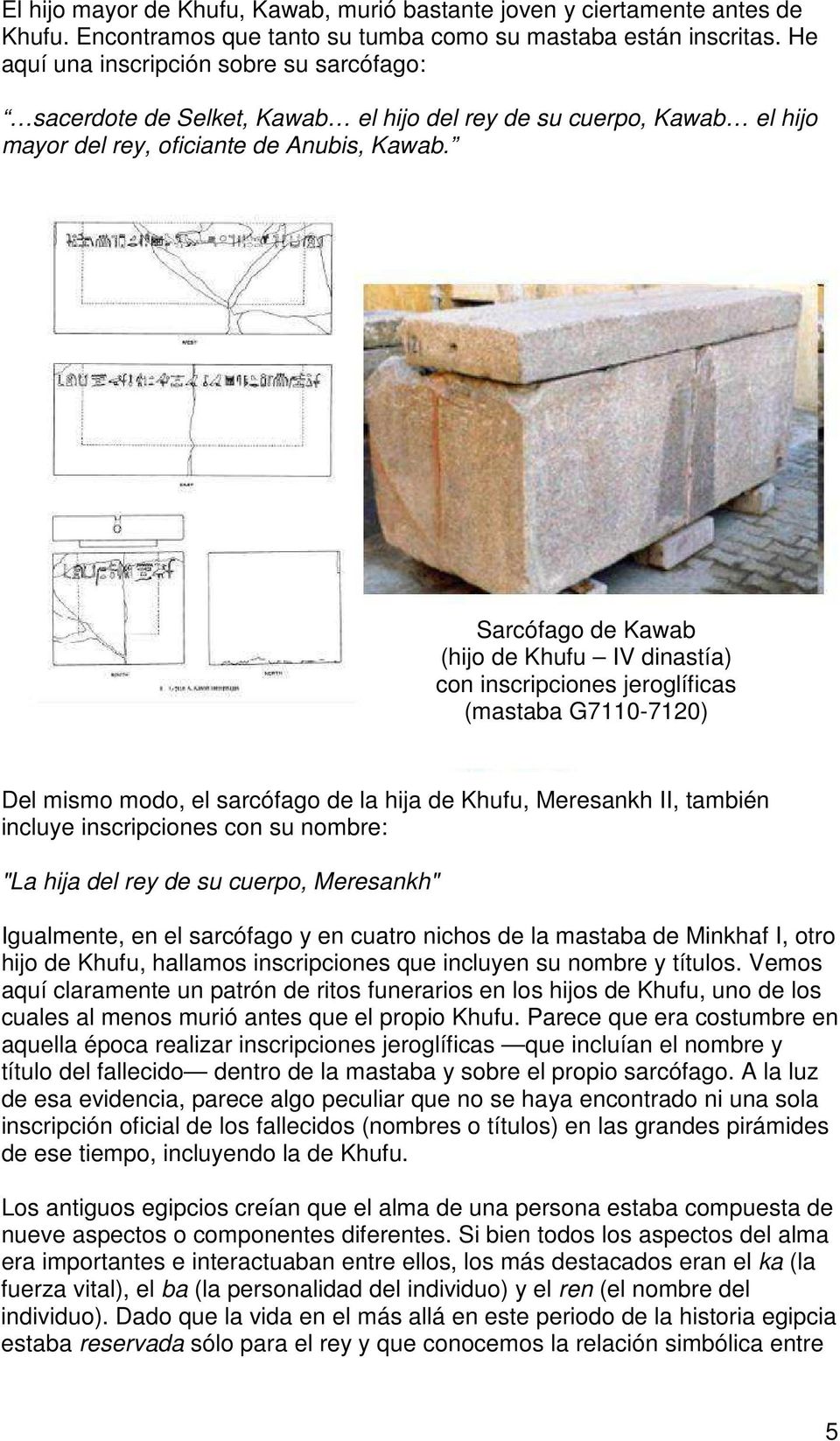 Sarcófago de Kawab (hijo de Khufu IV dinastía) con inscripciones jeroglíficas (mastaba G7110-7120) Del mismo modo, el sarcófago de la hija de Khufu, Meresankh II, también incluye inscripciones con su