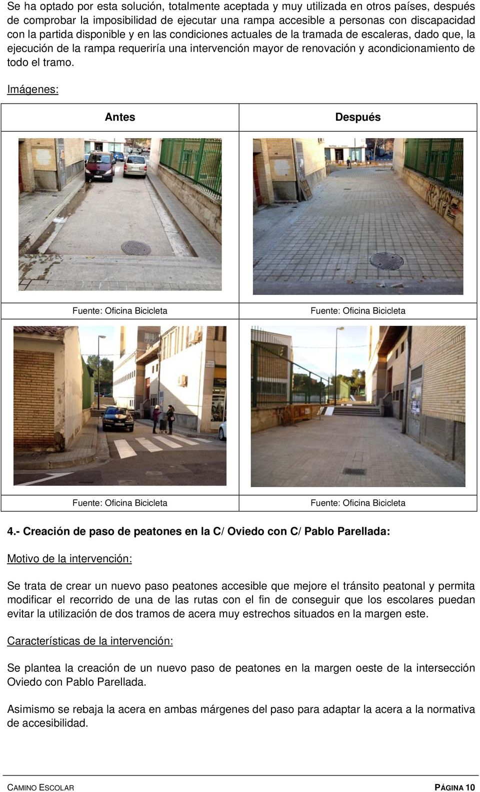 - Creación de paso de peatones en la C/ Oviedo con C/ Pablo Parellada: Se trata de crear un nuevo paso peatones accesible que mejore el tránsito peatonal y permita modificar el recorrido de una de