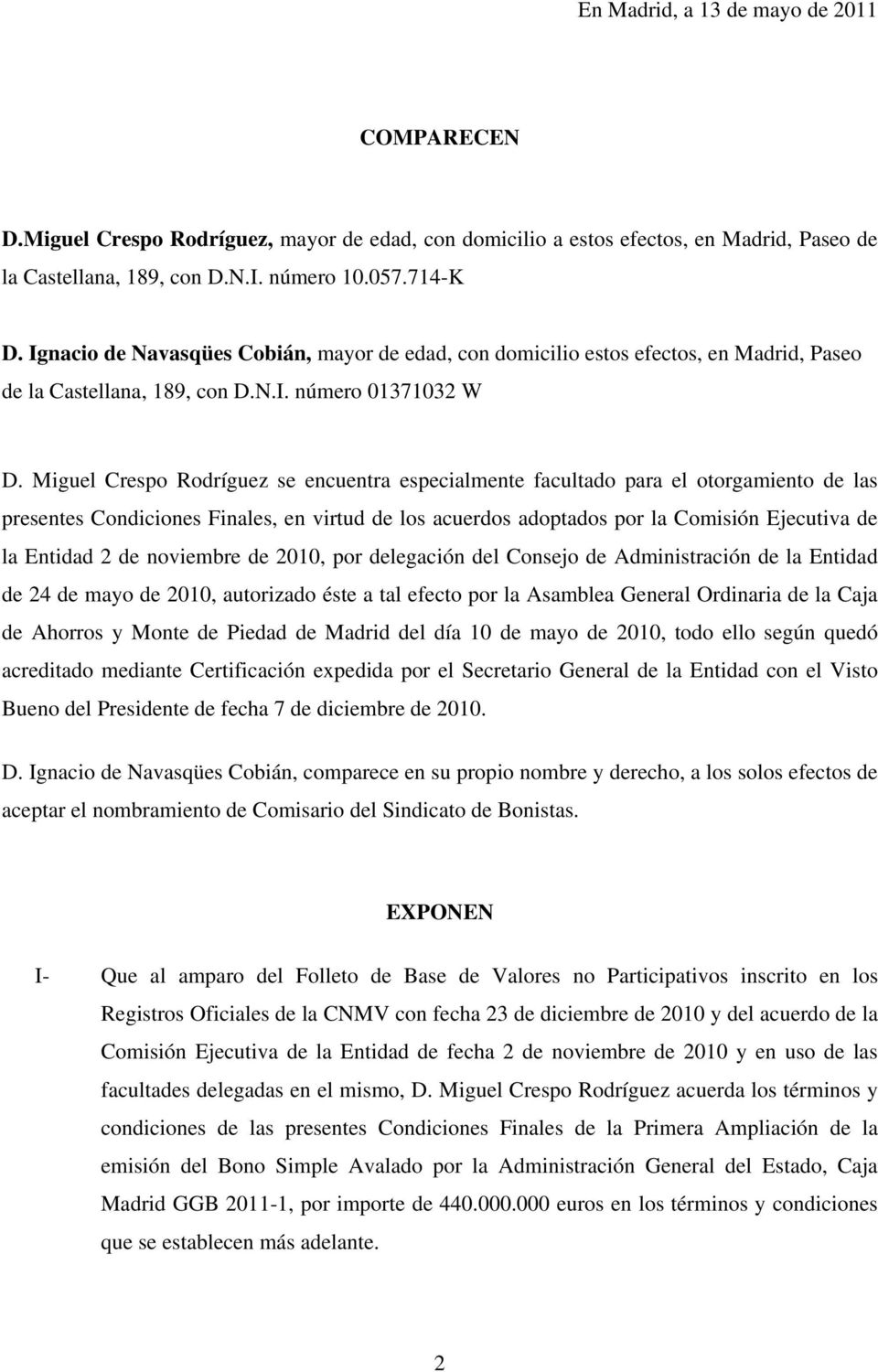 Miguel Crespo Rodríguez se encuentra especialmente facultado para el otorgamiento de las presentes Condiciones Finales, en virtud de los acuerdos adoptados por la Comisión Ejecutiva de la Entidad 2