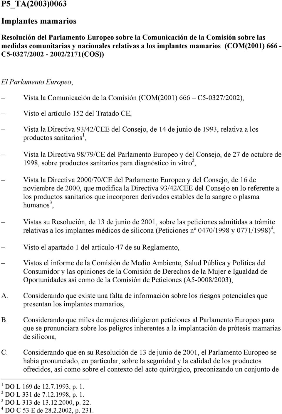 Consejo, de 14 de junio de 1993, relativa a los productos sanitarios 1, Vista la Directiva 98/79/CE del Parlamento Europeo y del Consejo, de 27 de octubre de 1998, sobre productos sanitarios para