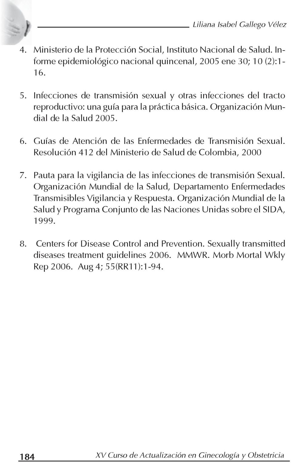 Guías de Atención de las Enfermedades de Transmisión Sexual. Resolución 412 del Ministerio de Salud de Colombia, 2000 7. Pauta para la vigilancia de las infecciones de transmisión Sexual.