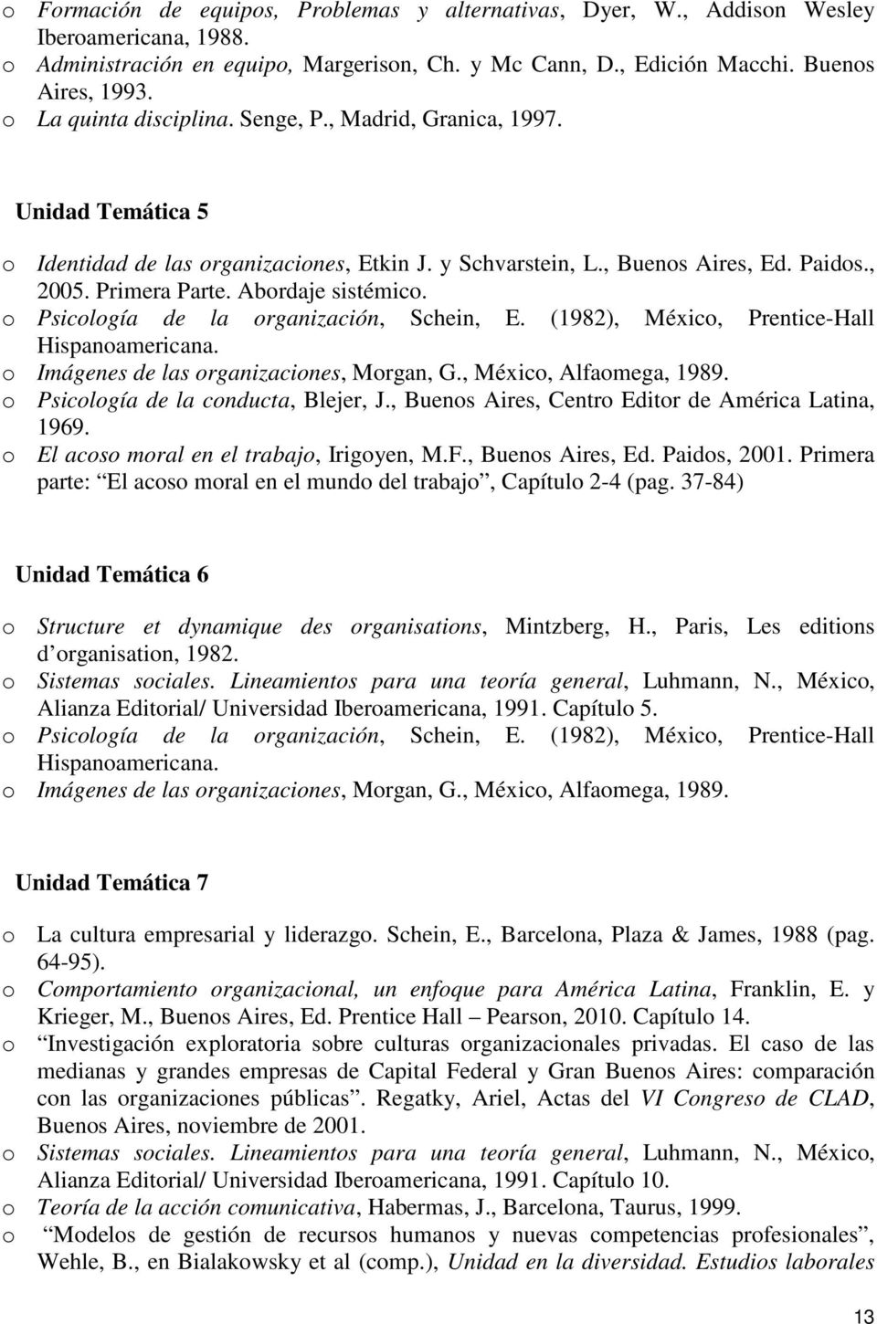Abordaje sistémico. o Psicología de la organización, Schein, E. (1982), México, Prentice-Hall Hispanoamericana. o Imágenes de las organizaciones, Morgan, G., México, Alfaomega, 1989.