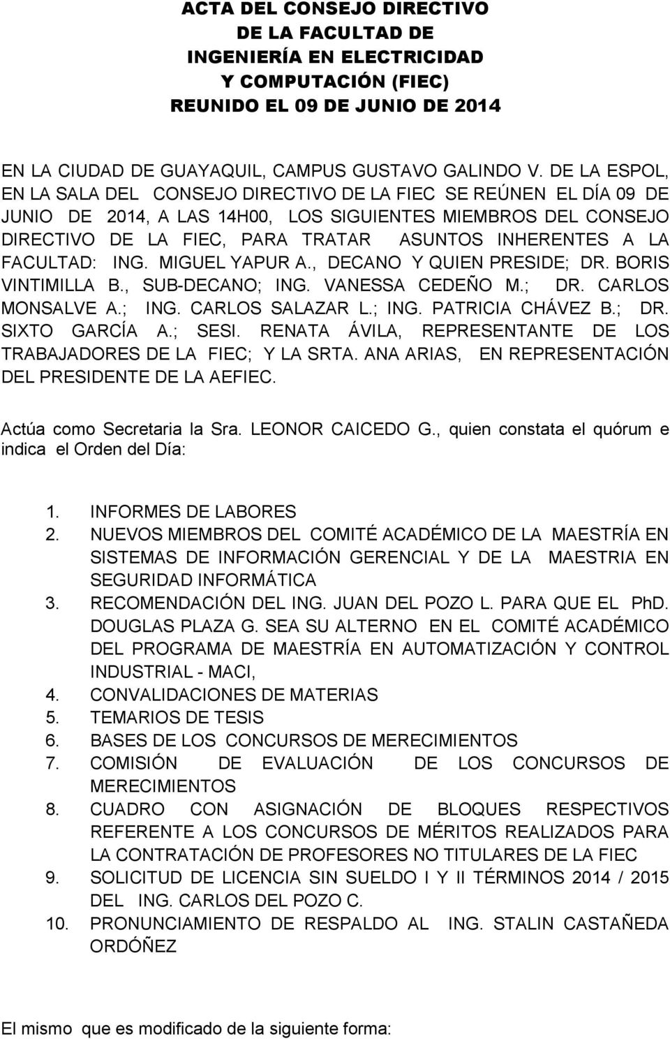 LA FACULTAD: ING. MIGUEL YAPUR A., DECANO Y QUIEN PRESIDE; DR. BORIS VINTIMILLA B., SUB-DECANO; ING. VANESSA CEDEÑO M.; DR. CARLOS MONSALVE A.; ING. CARLOS SALAZAR L.; ING. PATRICIA CHÁVEZ B.; DR. SIXTO GARCÍA A.