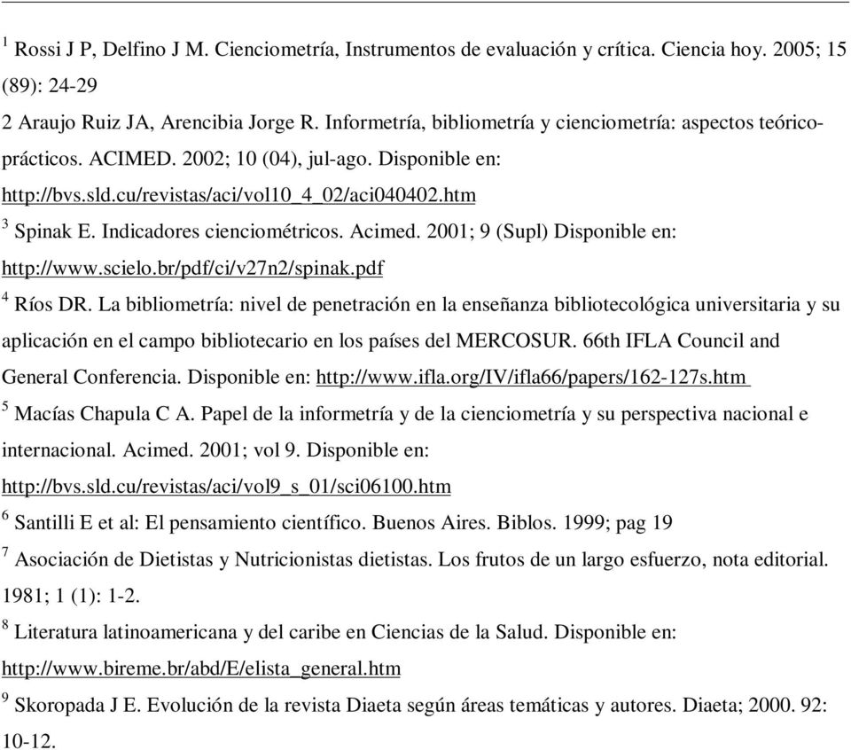 Indicadores cienciométricos. Acimed. 2001; 9 (Supl) Disponible en: http://www.scielo.br/pdf/ci/v27n2/spinak.pdf 4 Ríos DR.