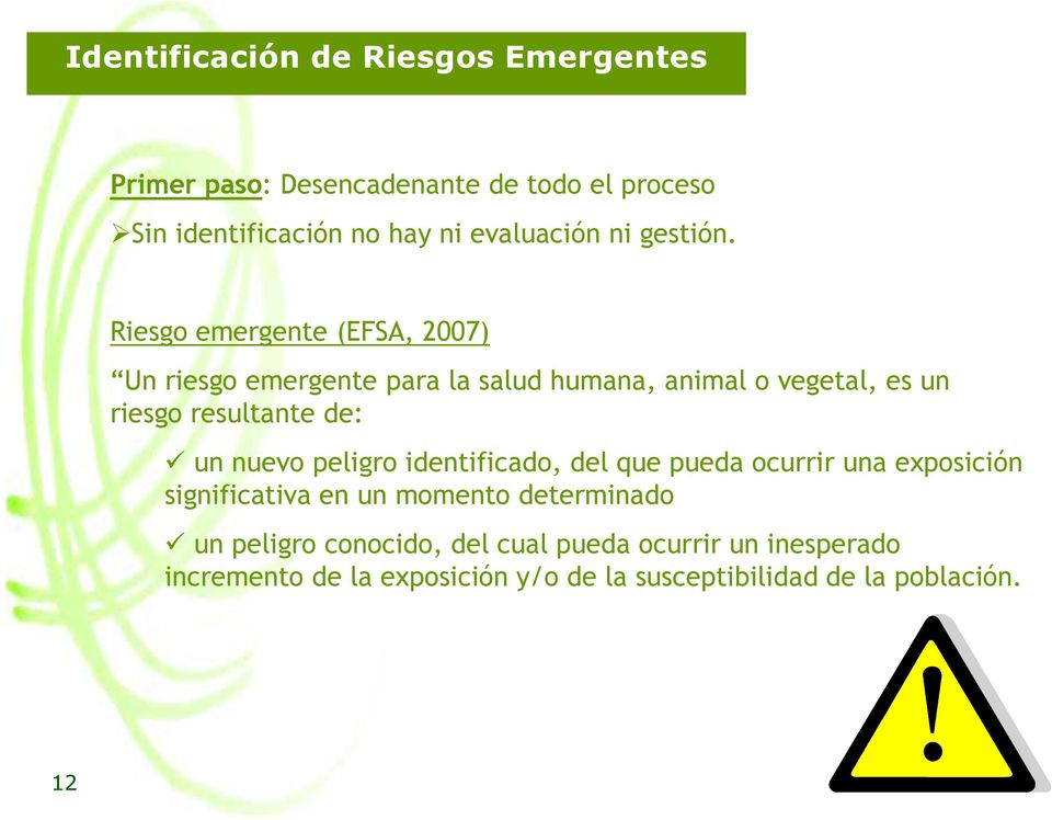 Riesgo emergente (EFSA, 2007) Un riesgo emergente para la salud humana, animal o vegetal, es un riesgo resultante de: un