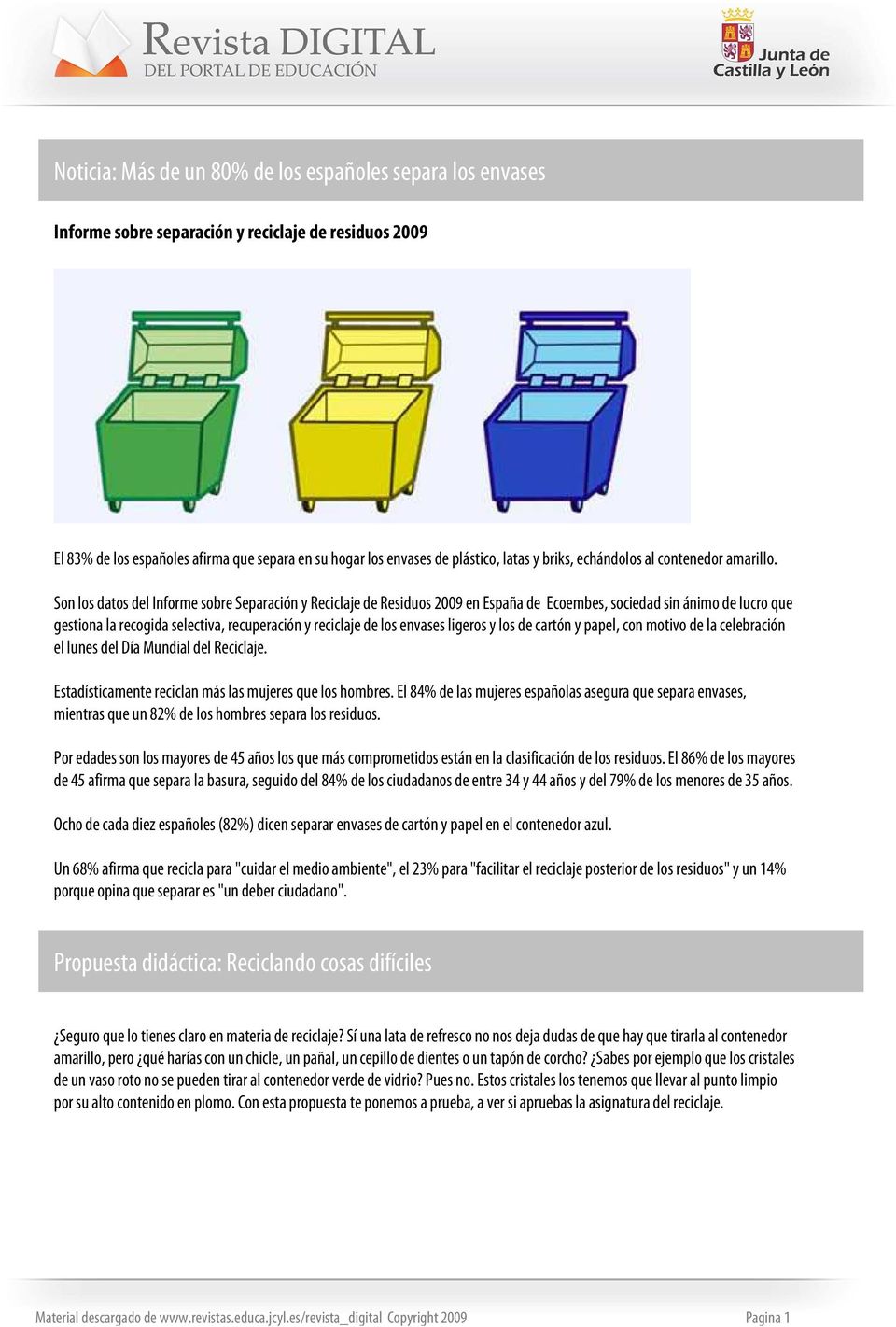 Son los datos del Informe sobre Separación y Reciclaje de Residuos 2009 en España de Ecoembes, sociedad sin ánimo de lucro que gestiona la recogida selectiva, recuperación y reciclaje de los envases