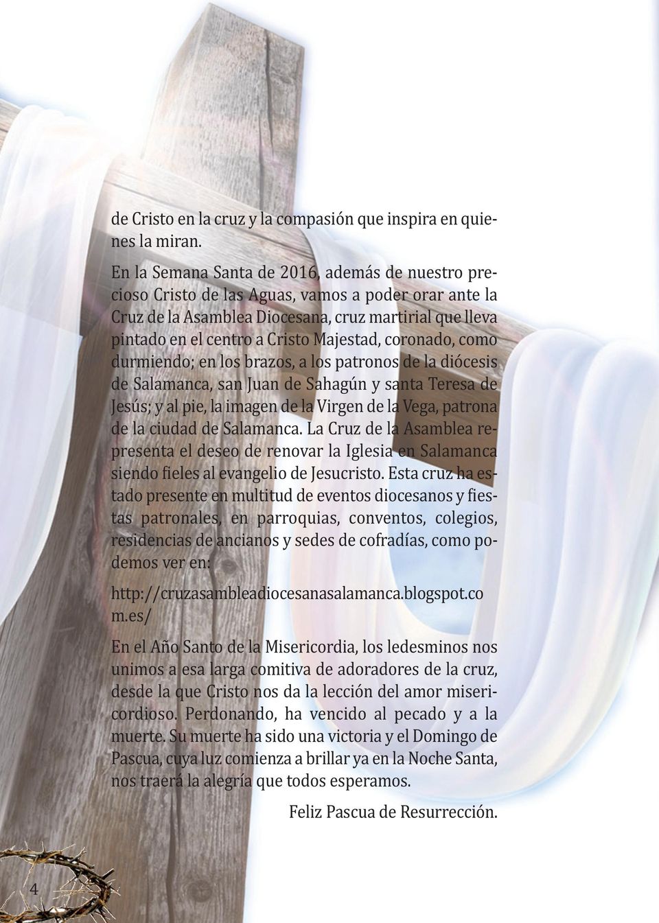 coronado, como durmiendo; en los brazos, a los patronos de la diócesis de Salamanca, san Juan de Sahagún y santa Teresa de Jesús; y al pie, la imagen de la Virgen de la Vega, patrona de la ciudad de