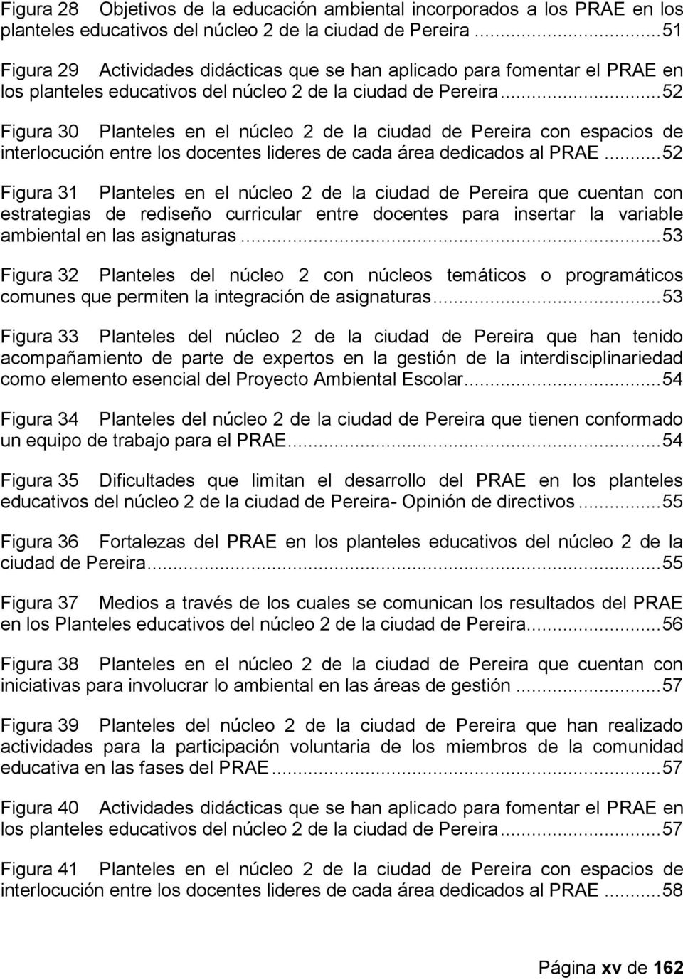 .. 52 Figura 30 Planteles en el núcleo 2 de la ciudad de Pereira con espacios de interlocución entre los docentes lideres de cada área dedicados al PRAE.