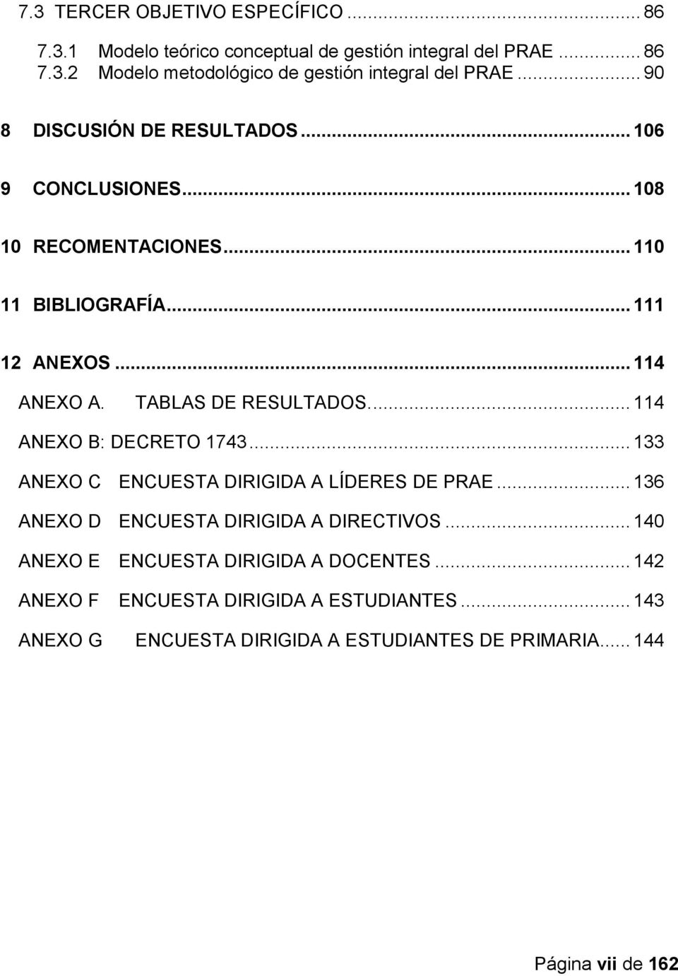 TABLAS DE RESULTADOS.... 114 ANEXO B: DECRETO 1743... 133 ANEXO C ENCUESTA DIRIGIDA A LÍDERES DE PRAE... 136 ANEXO D ENCUESTA DIRIGIDA A DIRECTIVOS.