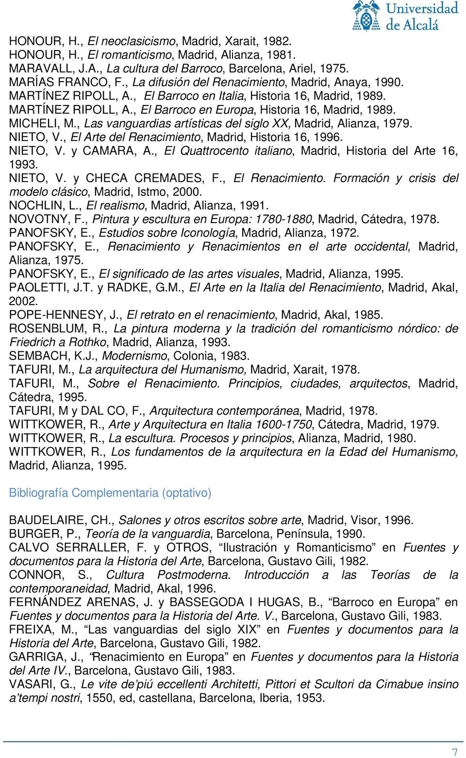 MICHELI, M., Las vanguardias artísticas del siglo XX, Madrid, Alianza, 1979. NIETO, V., El Arte del Renacimiento, Madrid, Historia 16, 1996. NIETO, V. y CAMARA, A.