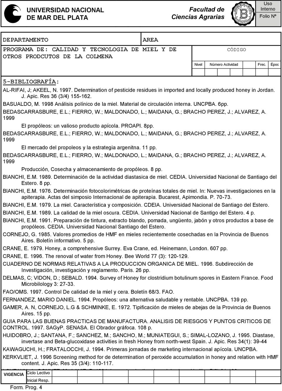BEDASCARRASBURE, EL; FIERRO, W; MALDONADO, L; MAIDANA, G; BRACHO PEREZ, J; ALVAREZ, A 1999 El mercado del propoleos y la estrategia argenitna 11 pp BEDASCARRASBURE, EL; FIERRO, W; MALDONADO, L;