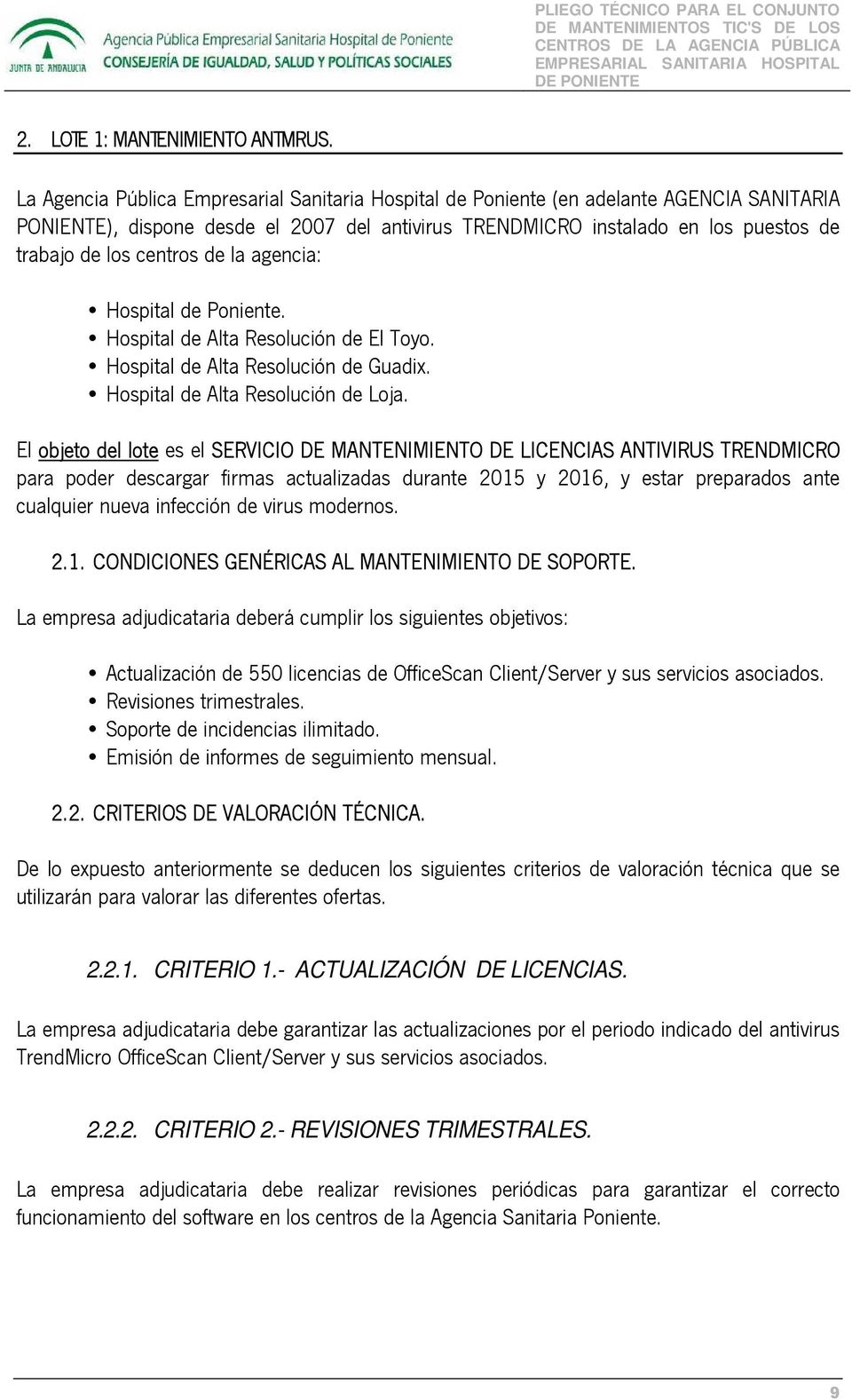 centros de la agencia: Hospital de Poniente. Hospital de Alta Resolución de El Toyo. Hospital de Alta Resolución de Guadix. Hospital de Alta Resolución de Loja.
