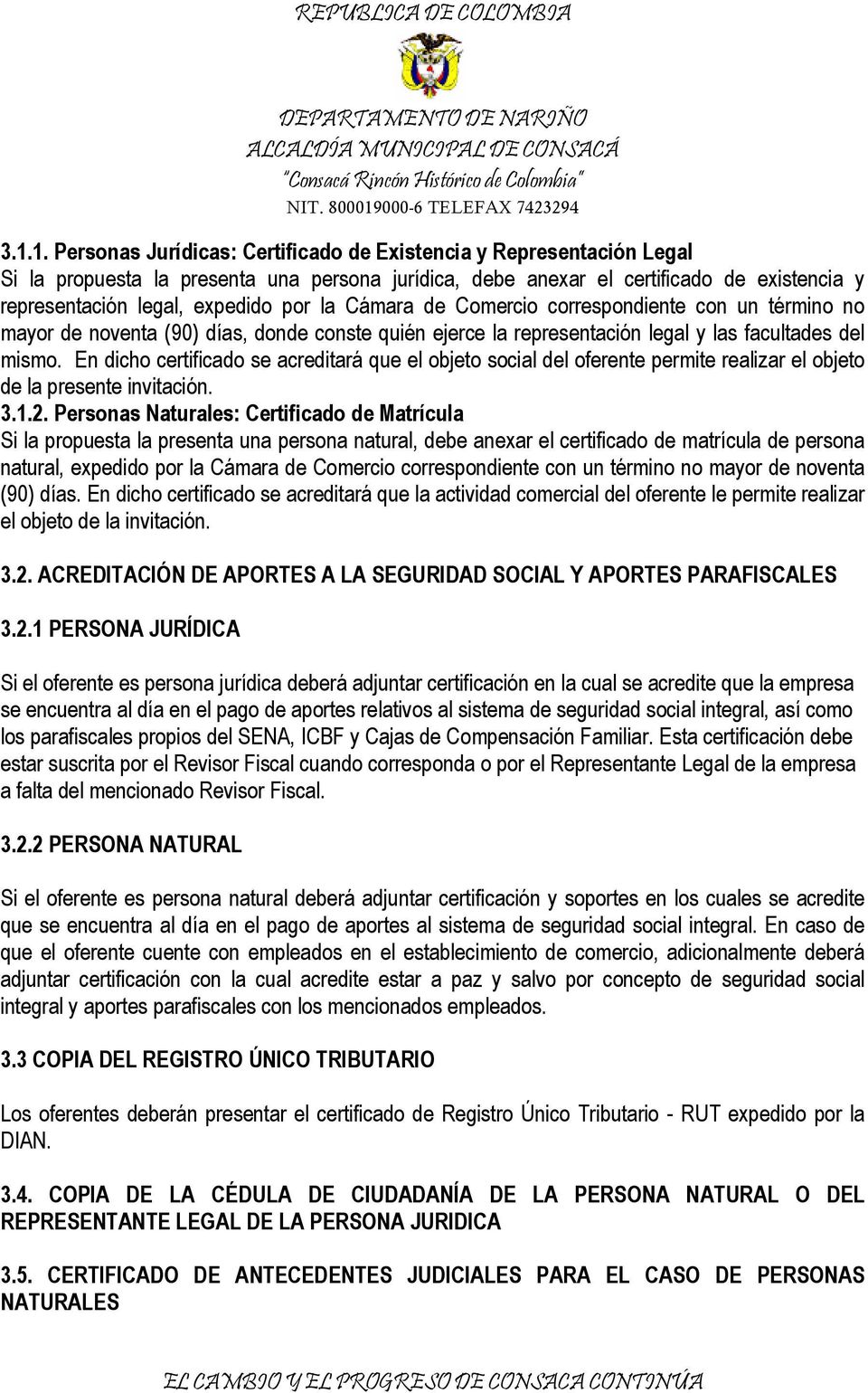 En dicho certificado se acreditará que el objeto social del oferente permite realizar el objeto de la presente invitación. 3.1.2.
