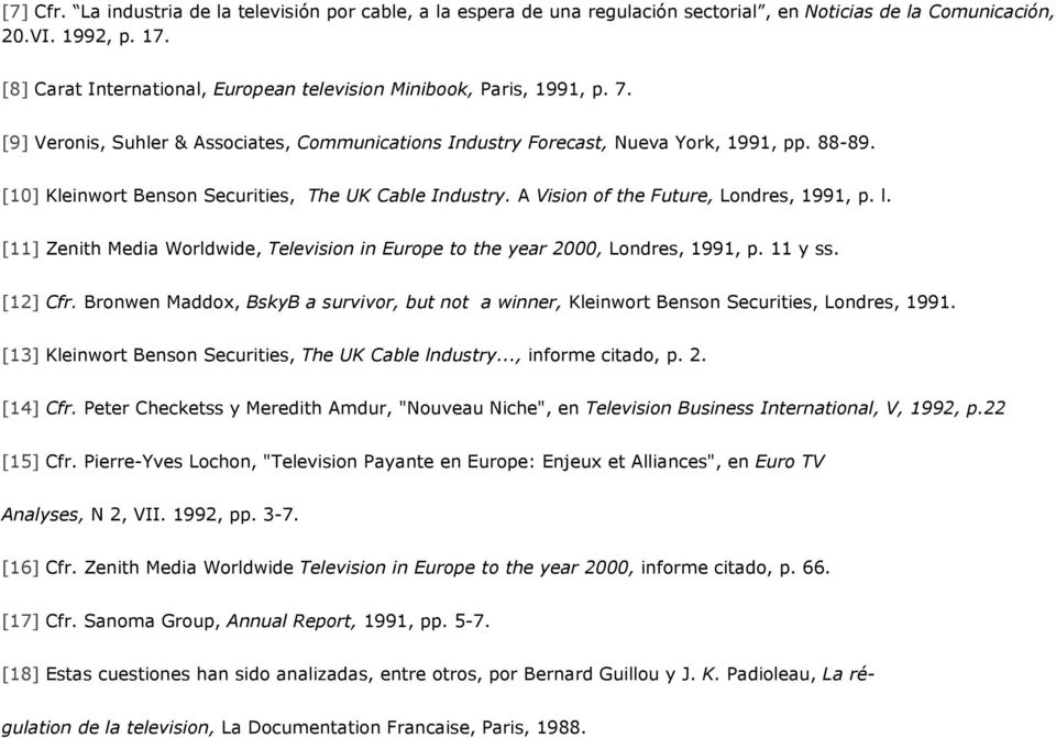 [10] Kleinwort Benson Securities, The UK Cable Industry. A Vision of the Future, Londres, 1991, p. l. [11] Zenith Media Worldwide, Television in Europe to the year 2000, Londres, 1991, p. 11 y ss.