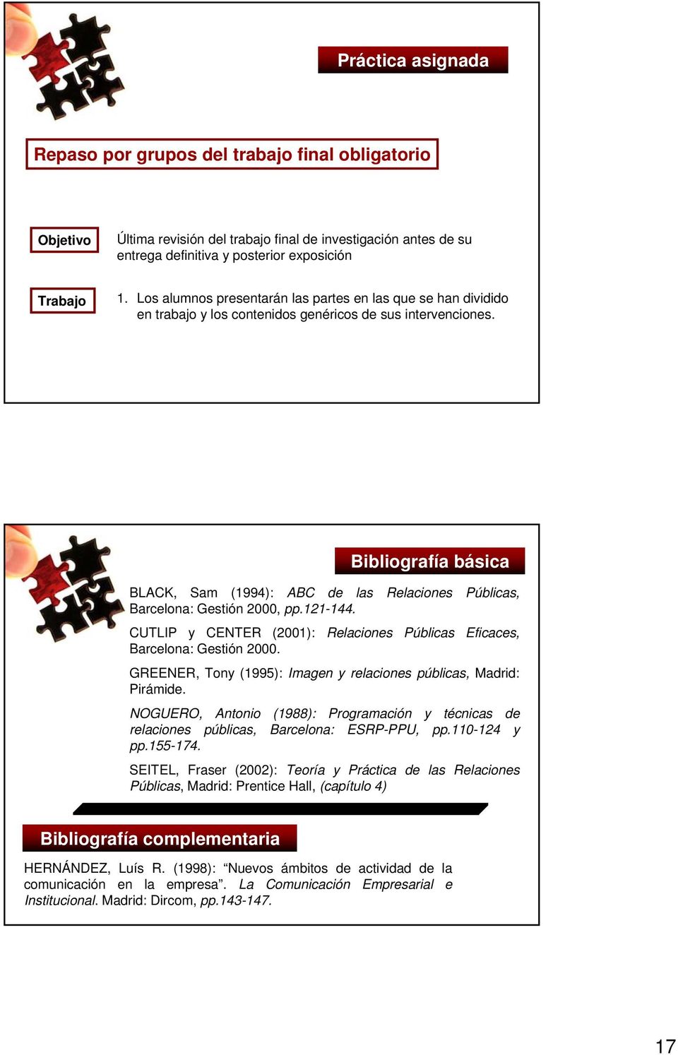 Bibliografía básica BLACK, Sam (1994): ABC de las Relaciones Públicas, Barcelona: Gestión 2000, pp.121-144. CUTLIP y CENTER (2001): Relaciones Públicas Eficaces, Barcelona: Gestión 2000.