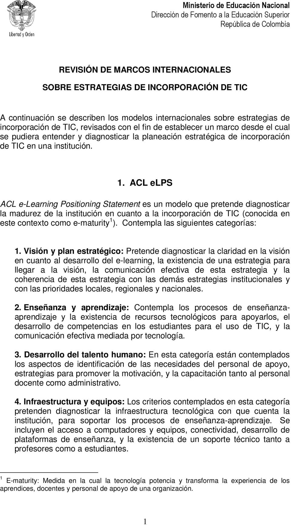 ACL elps ACL e-learning Positioning Statement es un modelo que pretende diagnosticar la madurez de la institución en cuanto a la incorporación de TIC (conocida en este contexto como e-maturity 1 ).