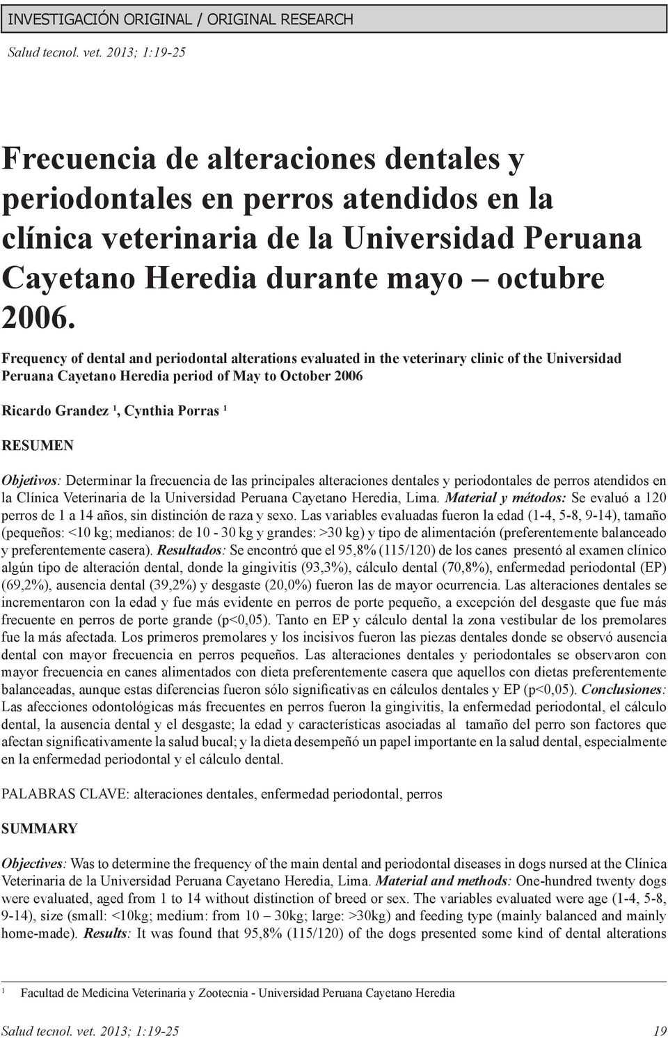 RESUMEN Objetivos: Determinar la frecuencia de las principales alteraciones dentales y periodontales de perros atendidos en la Clínica Veterinaria de la Universidad Peruana Cayetano Heredia, Lima.